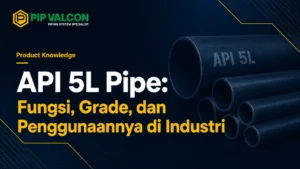 API 5L Pipe: Fungsi, Grade, dan Penggunaannya di Industri