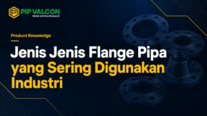 Jenis-Jenis Flange Pipa yang Sering Digunakan Industri