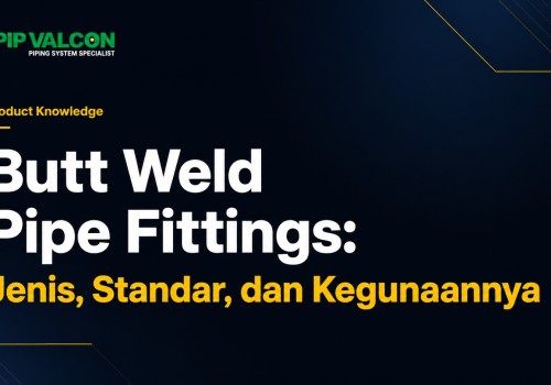Butt Weld Pipe Fittings: Jenis, Standar, dan Kegunaannya