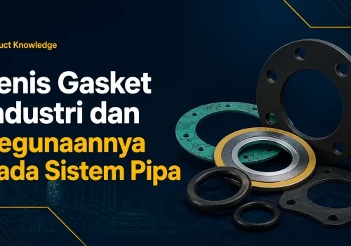 Jenis Gasket Industri dan Kegunaannya pada Sistem Pipa
