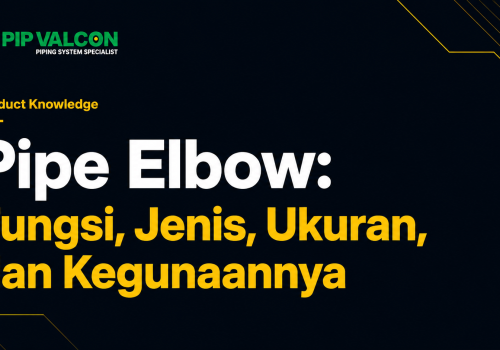 Pipe Elbow: Fungsi, Jenis, Ukuran, dan Kegunaannya